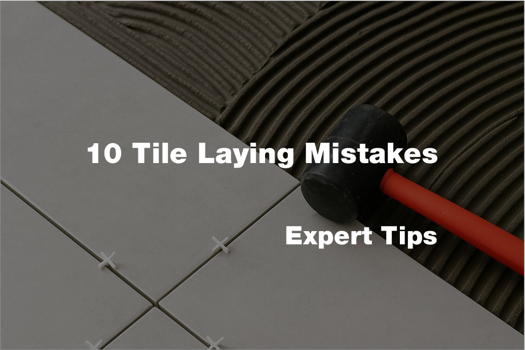 10 Mistakes People Often Make When Laying Tiles – and How to Avoid Them